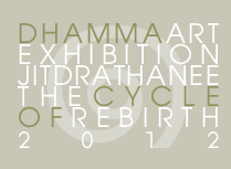 Art Dhamma Exhibition. JitdraThanee The Circle of Rebirth 2012